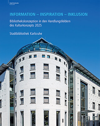 Das Cover des Bibliothekskonzeptes. Es zeigt das Neue Ständehaus von vorne, gerahmt von blauem Himmel. Auf dem Cover steht "Infor­ma­tion, Inspi­ra­tion, Inklusion. Biblio­theks­kon­zep­tion in den Handlungs­fel­dern des Kultur­kon­zep­tes 2025. Stadtbibliothek Karlsruhe"